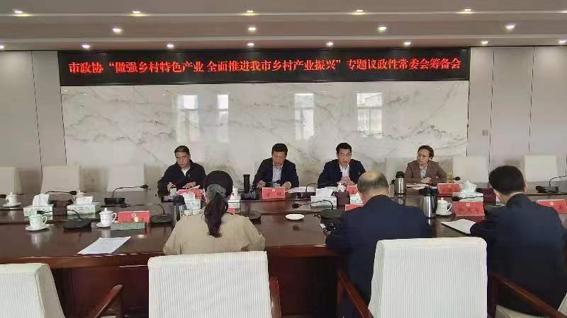 市政协召开 “做强乡村特色产业 全面推进我市乡村产业振兴” 专题议政性常委会筹备会