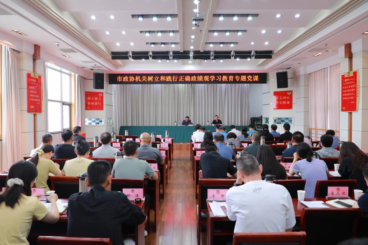 锚定正确政绩导向  锤炼优质服务本领     ——市政协机关举办树立和践行正确政绩观学习教育专题党课